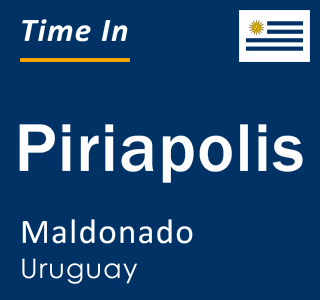 Current local time in Piriapolis, Maldonado, Uruguay