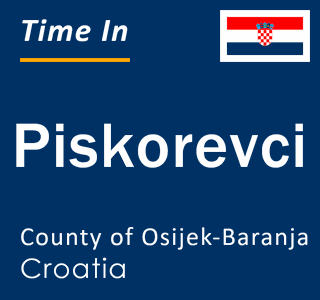 Current local time in Piskorevci, County of Osijek-Baranja, Croatia