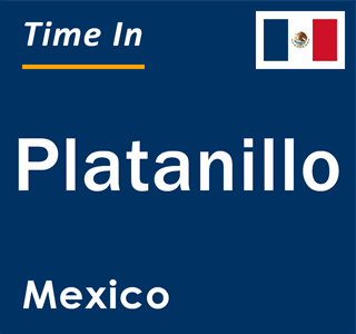 Current local time in Platanillo, Mexico