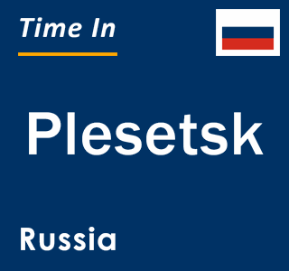 Current local time in Plesetsk, Russia