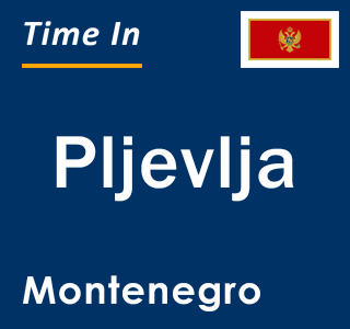 Current local time in Pljevlja, Montenegro