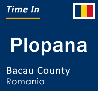 Current local time in Plopana, Bacau County, Romania