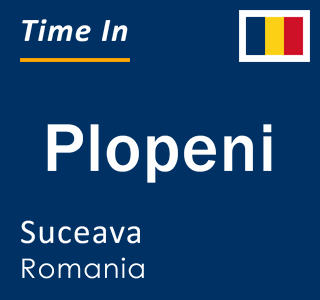 Current local time in Plopeni, Suceava, Romania