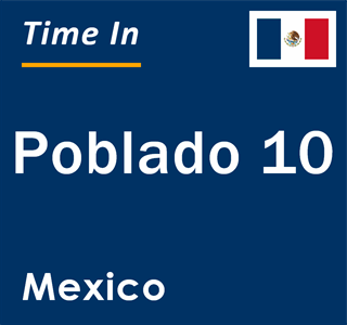 Current local time in Poblado 10, Mexico