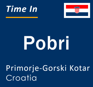 Current local time in Pobri, Primorje-Gorski Kotar, Croatia