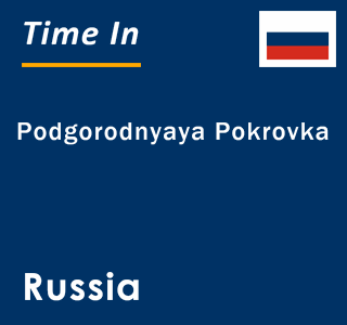 Current local time in Podgorodnyaya Pokrovka, Russia