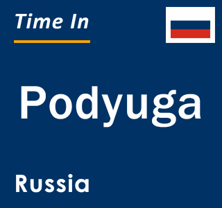 Current local time in Podyuga, Russia