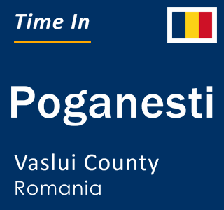 Current local time in Poganesti, Vaslui County, Romania