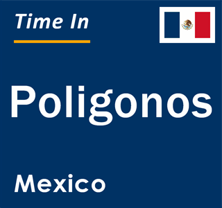 Current local time in Poligonos, Mexico