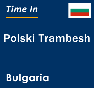 Current local time in Polski Trambesh, Bulgaria