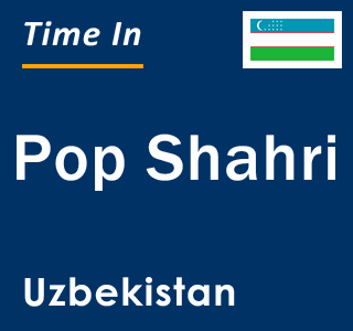 Current local time in Pop Shahri, Uzbekistan