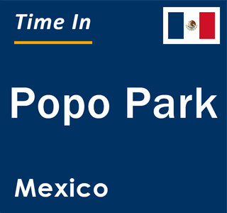 Current local time in Popo Park, Mexico