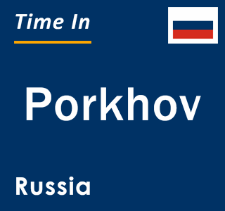 Current local time in Porkhov, Russia