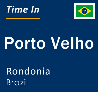 Current local time in Porto Velho, Rondonia, Brazil