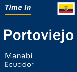 Current local time in Portoviejo, Manabi, Ecuador