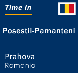 Current local time in Posestii-Pamanteni, Prahova, Romania