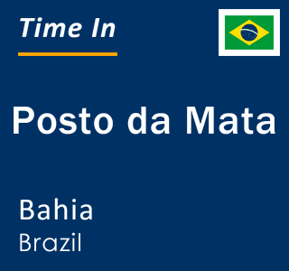 Current local time in Posto da Mata, Bahia, Brazil