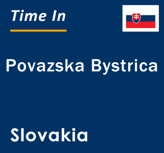 Current local time in Povazska Bystrica, Slovakia