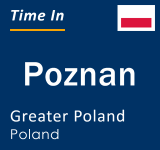 Current local time in Poznan, Greater Poland, Poland