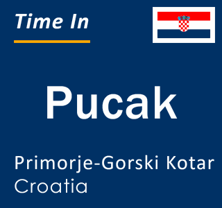 Current local time in Pucak, Primorje-Gorski Kotar, Croatia