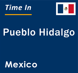 Current local time in Pueblo Hidalgo, Mexico