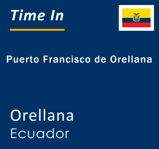 Current local time in Puerto Francisco de Orellana, Orellana, Ecuador