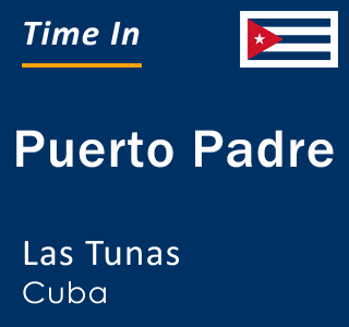 Current local time in Puerto Padre, Las Tunas, Cuba