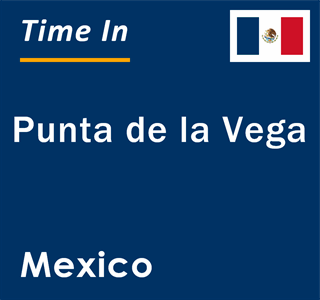 Current local time in Punta de la Vega, Mexico