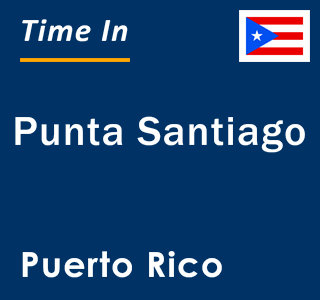 Current local time in Punta Santiago, Puerto Rico