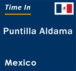 Current local time in Puntilla Aldama, Mexico