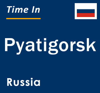 Current local time in Pyatigorsk, Russia