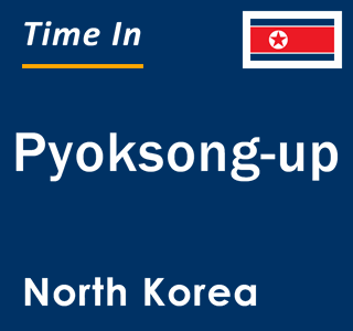 Current local time in Pyoksong-up, North Korea