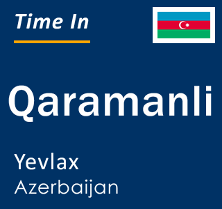 Current local time in Qaramanli, Yevlax, Azerbaijan