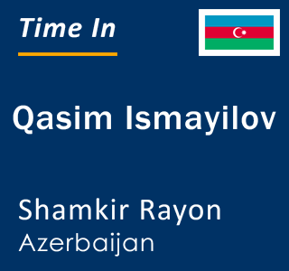 Current local time in Qasim Ismayilov, Shamkir Rayon, Azerbaijan