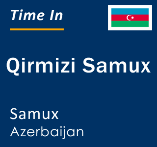 Current local time in Qirmizi Samux, Samux, Azerbaijan