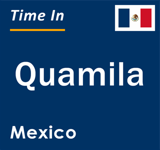 Current local time in Quamila, Mexico