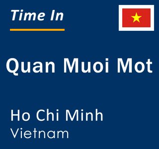 Current local time in Quan Muoi Mot, Ho Chi Minh, Vietnam