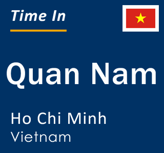 Current local time in Quan Nam, Ho Chi Minh, Vietnam