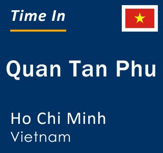 Current local time in Quan Tan Phu, Ho Chi Minh, Vietnam