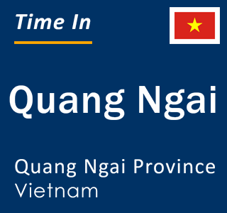 Current local time in Quang Ngai, Quang Ngai Province, Vietnam