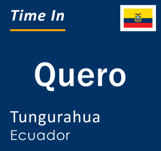 Current local time in Quero, Tungurahua, Ecuador