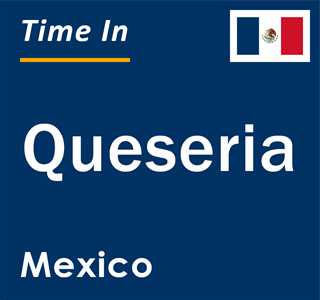 Current local time in Queseria, Mexico