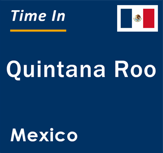 Current local time in Quintana Roo, Mexico