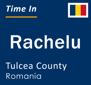 Current local time in Rachelu, Tulcea County, Romania