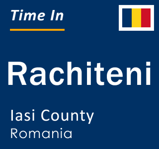 Current local time in Rachiteni, Iasi County, Romania