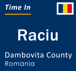 Current local time in Raciu, Dambovita County, Romania