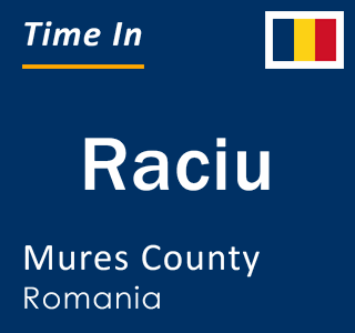 Current local time in Raciu, Mures County, Romania