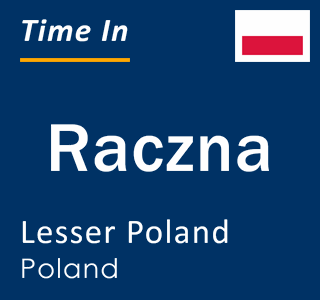 Current local time in Raczna, Lesser Poland, Poland