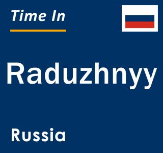 Current local time in Raduzhnyy, Russia