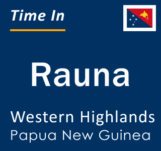 Current local time in Rauna, Western Highlands, Papua New Guinea